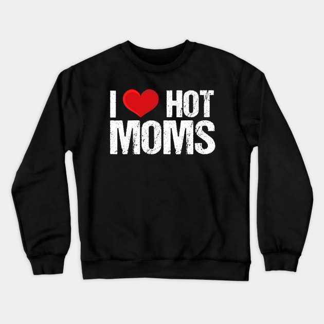 I Love Hot Moms Crewneck Sweatshirt by potch94